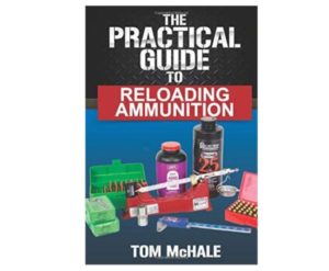 The Practical Guide to Reloading Ammunition by Tom McHale