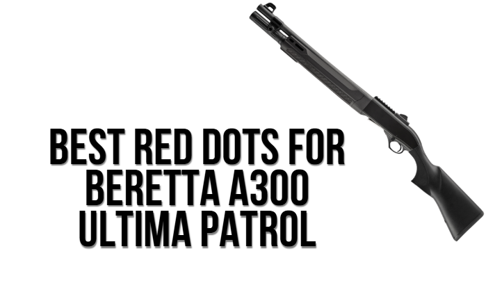 Best Red Dots for Beretta A300 Ultima Patrol​