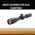 Best Scopes for Elk Hunting