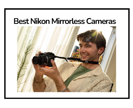 Best Nikon Mirrorless Cameras
