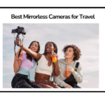 Best Mirrorless Cameras for Travel