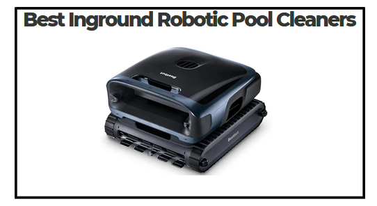 Best Inground Robotic Pool Cleaners