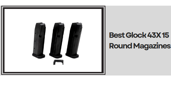 Best Glock 43X 15 Round Magazine​s
