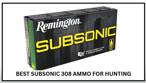 Best Subsonic 308 Ammo for Hunting​