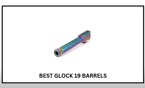 Best Glock 19 Barrel​s