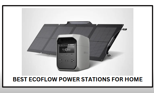 Best Ecoflow Power Stations for Home