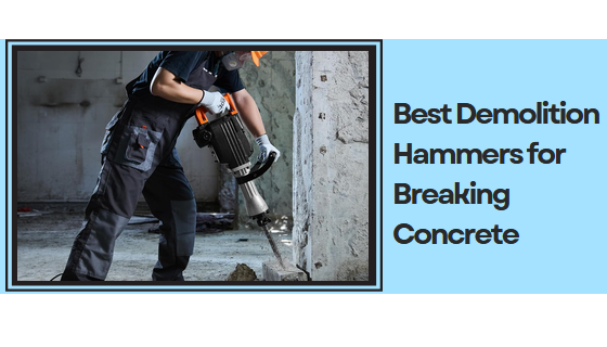 Best Demolition Hammers for Breaking Concrete